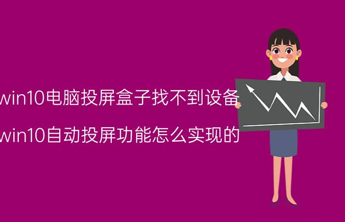 win10电脑投屏盒子找不到设备 win10自动投屏功能怎么实现的？